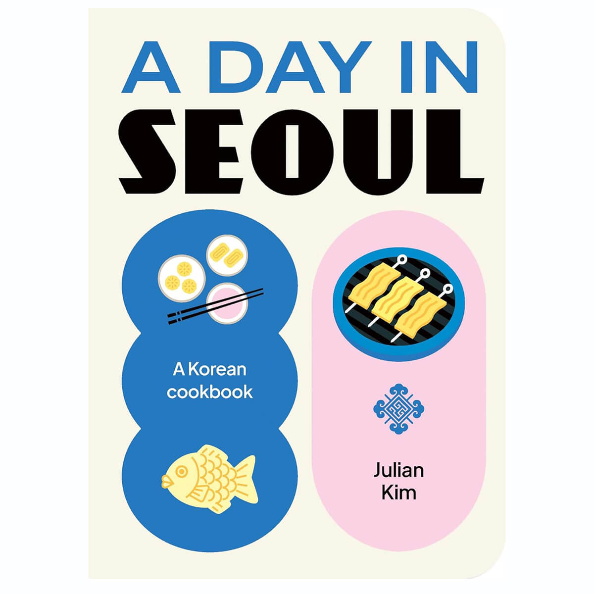 A Day In Seoul: A Korean Cookbook by Julian Kim