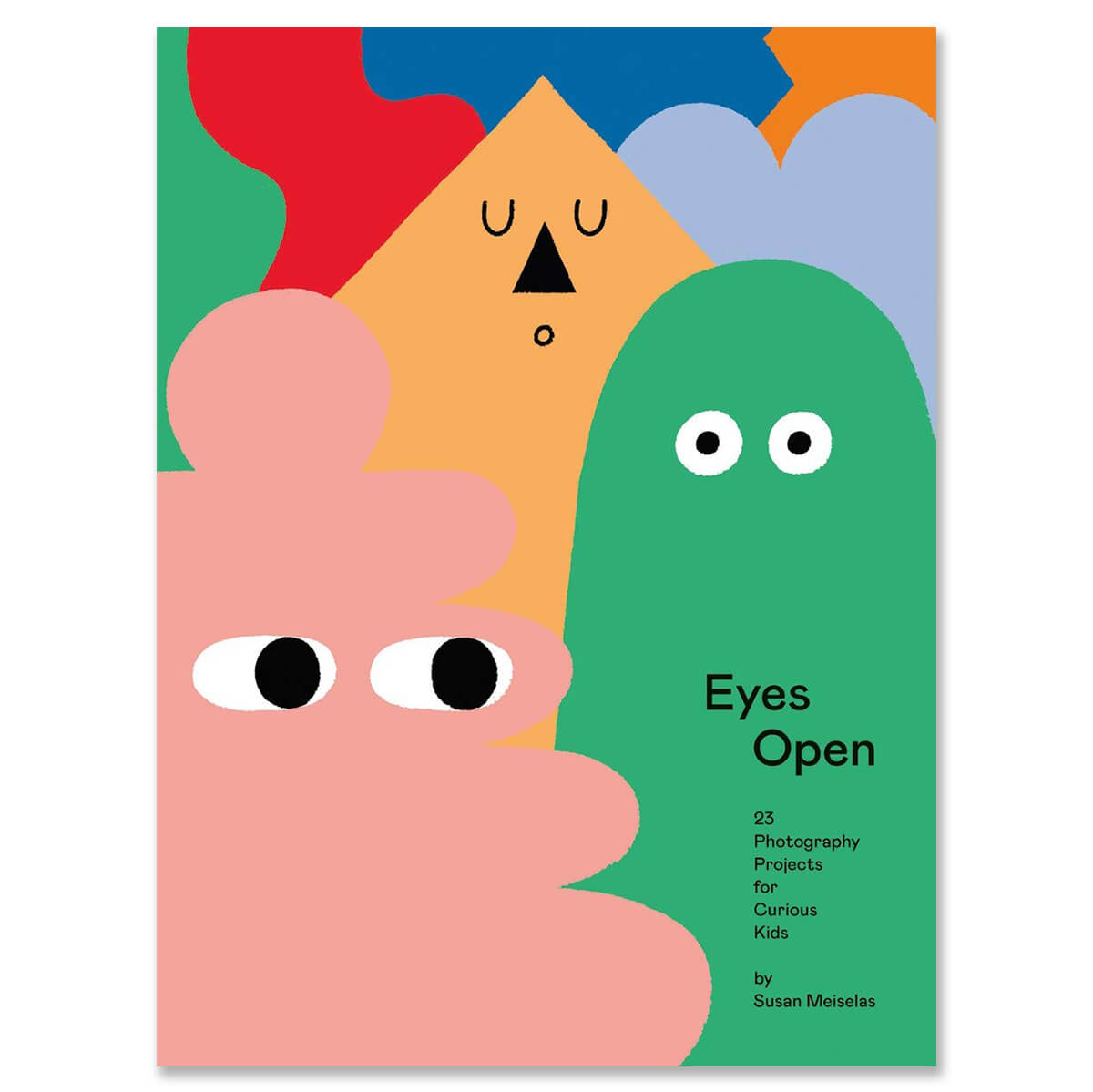 Eyes Open: 23 Photography Projects for Curious Kids by Susan Meiselas